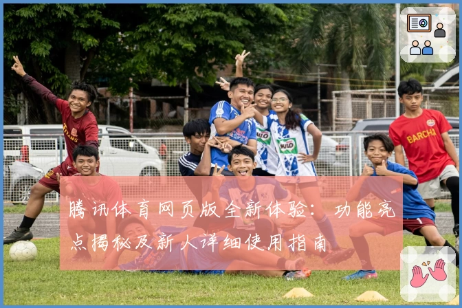 腾讯体育网页版全新体验:功能亮点揭秘及新人详细使用指南