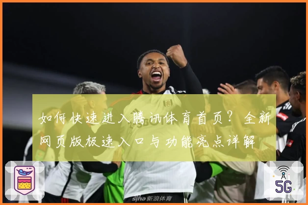 如何快速进入腾讯体育首页？全新网页版极速入口与功能亮点详解