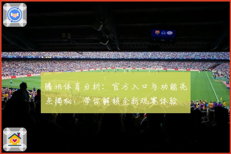 腾讯体育分析：官方入口与功能亮点揭秘，带你解锁全新观赛体验