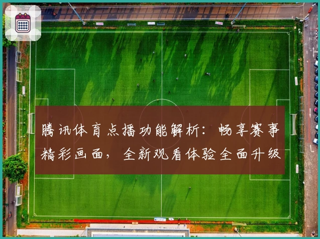 腾讯体育点播功能解析：畅享赛事精彩画面，全新观看体验全面升级