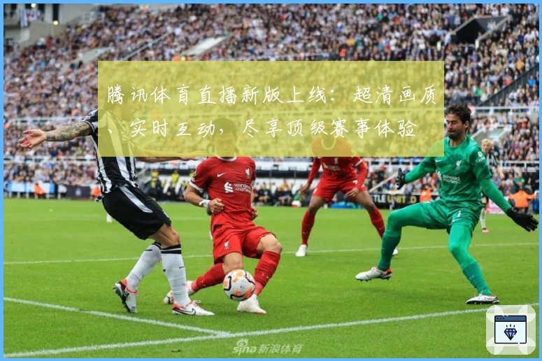 腾讯体育直播新版上线：超清画质、实时互动，尽享顶级赛事体验