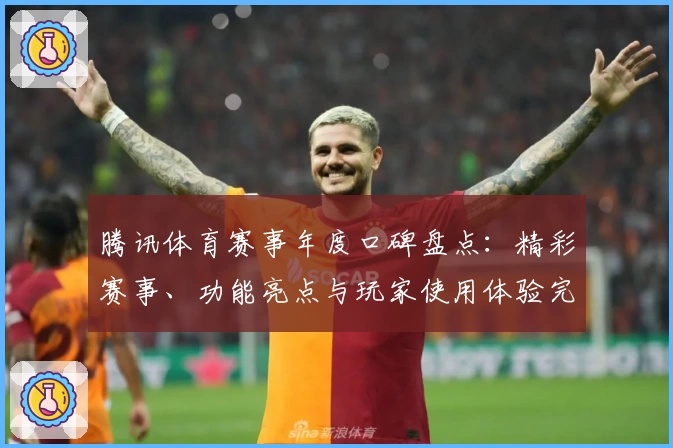 腾讯体育赛事年度口碑盘点：精彩赛事、功能亮点与玩家使用体验完整揭秘