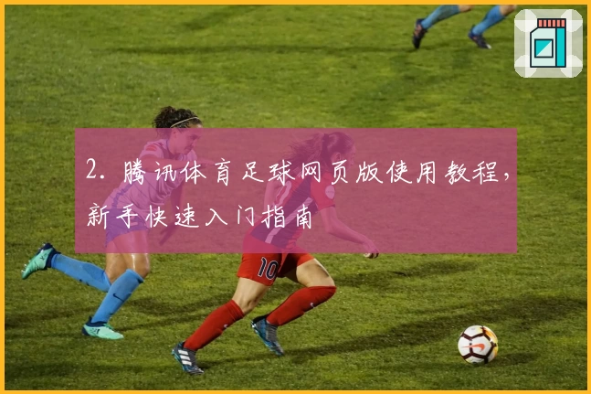2. 腾讯体育足球网页版使用教程，新手快速入门指南