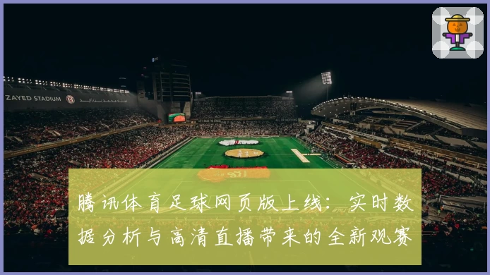腾讯体育足球网页版上线：实时数据分析与高清直播带来的全新观赛体验