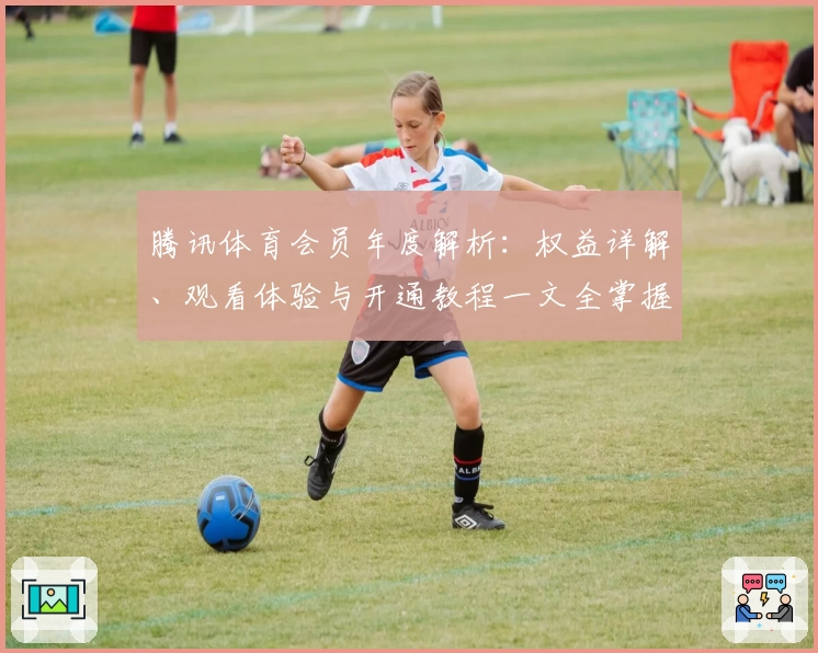 腾讯体育会员年度解析：权益详解、观看体验与开通教程一文全掌握