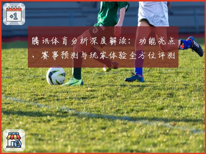 腾讯体育分析深度解读：功能亮点、赛事预测与玩家体验全方位评测